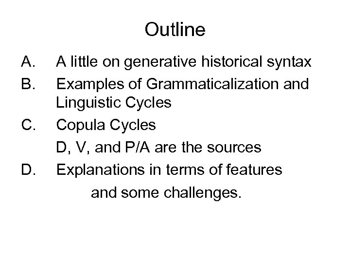 Outline A. B. C. D. A little on generative historical syntax Examples of Grammaticalization