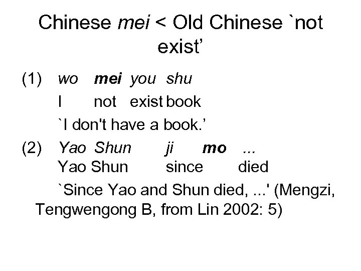 Chinese mei < Old Chinese `not exist’ (1) wo mei you shu I not