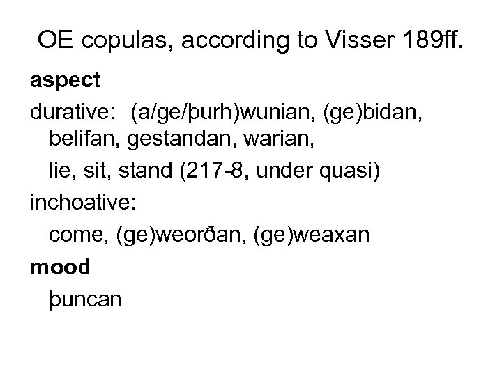 OE copulas, according to Visser 189 ff. aspect durative: (a/ge/þurh)wunian, (ge)bidan, belifan, gestandan, warian,