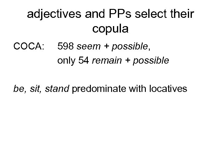 adjectives and PPs select their copula COCA: 598 seem + possible, only 54 remain