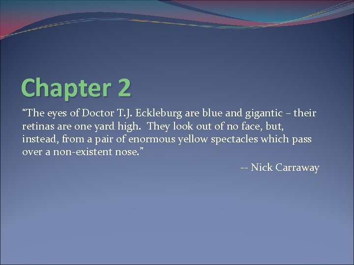 Chapter 2 “The eyes of Doctor T. J. Eckleburg are blue and gigantic –