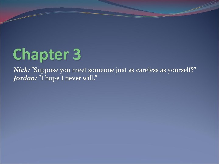Chapter 3 Nick: "Suppose you meet someone just as careless as yourself? " Jordan:
