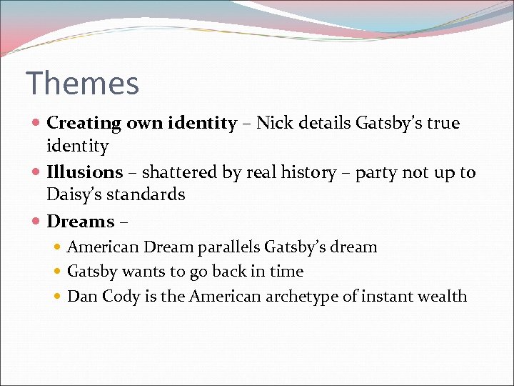 Themes Creating own identity – Nick details Gatsby’s true identity Illusions – shattered by
