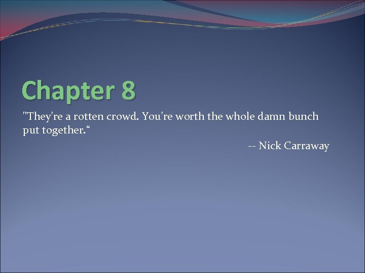 Chapter 8 "They're a rotten crowd. You're worth the whole damn bunch put together.