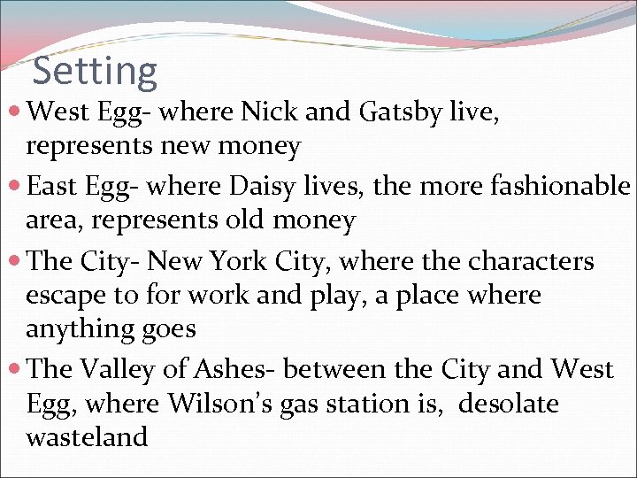 Setting West Egg- where Nick and Gatsby live, represents new money East Egg- where