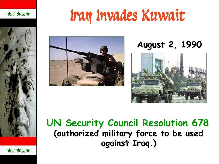 Iraq Invades Kuwait August 2, 1990 UN Security Council Resolution 678 (authorized military force