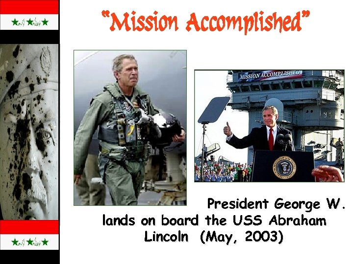 “Mission Accomplished” President George W. B lands on board the USS Abraham Lincoln (May,
