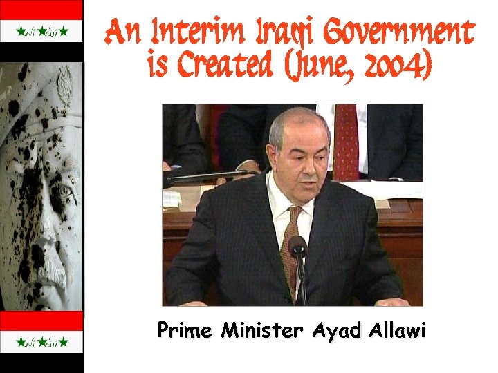 An Interim Iraqi Government is Created (June, 2004) Prime Minister Ayad Allawi 