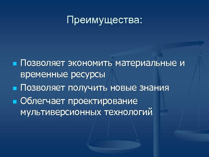 Преимущества: n n n Позволяет экономить материальные и временные ресурсы Позволяет получить новые знания