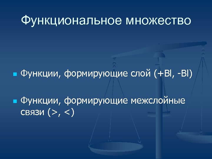 Функциональное множество n n Функции, формирующие слой (+Bl, -Bl) Функции, формирующие межслойные связи (>,
