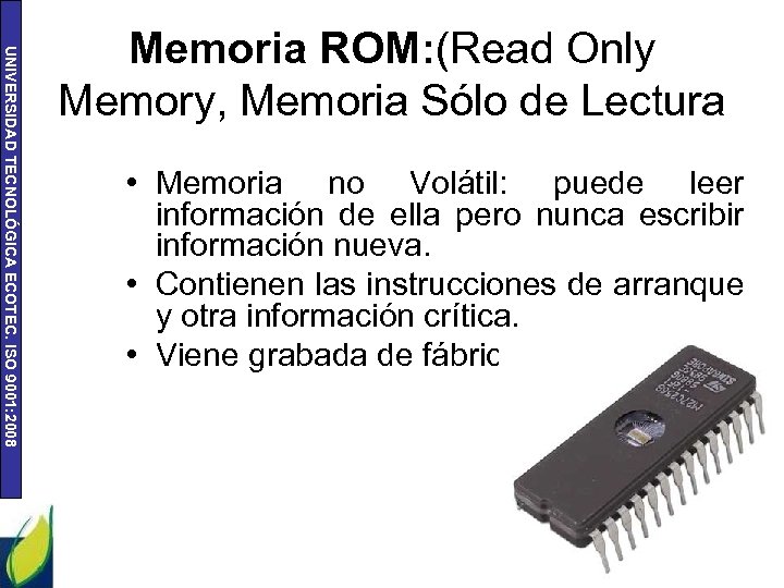 UNIVERSIDAD TECNOLÓGICA ECOTEC. ISO 9001: 2008 Memoria ROM: (Read Only Memory, Memoria Sólo de