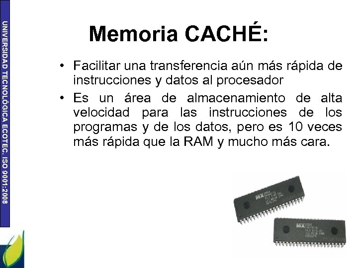 UNIVERSIDAD TECNOLÓGICA ECOTEC. ISO 9001: 2008 Memoria CACHÉ: • Facilitar una transferencia aún más