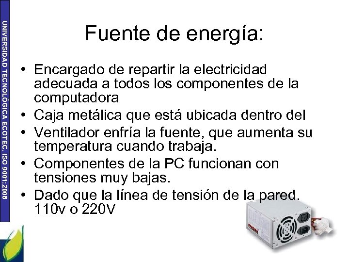 UNIVERSIDAD TECNOLÓGICA ECOTEC. ISO 9001: 2008 Fuente de energía: • Encargado de repartir la