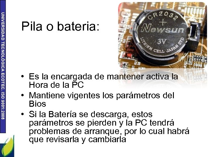 UNIVERSIDAD TECNOLÓGICA ECOTEC. ISO 9001: 2008 Pila o bateria: • Es la encargada de