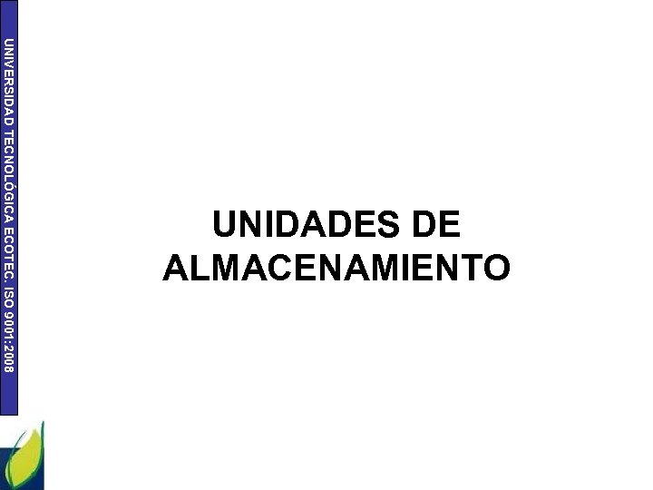 UNIVERSIDAD TECNOLÓGICA ECOTEC. ISO 9001: 2008 UNIDADES DE ALMACENAMIENTO 