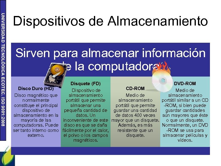 UNIVERSIDAD TECNOLÓGICA ECOTEC. ISO 9001: 2008 Dispositivos de Almacenamiento Sirven para almacenar información de