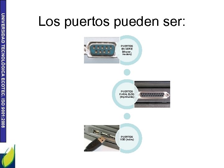UNIVERSIDAD TECNOLÓGICA ECOTEC. ISO 9001: 2008 Los puertos pueden ser: PUERTOS EN SERIE (Mouse