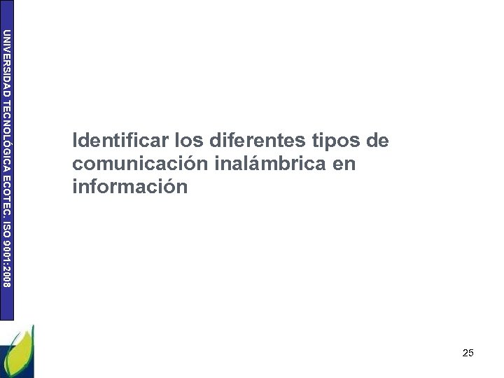 UNIVERSIDAD TECNOLÓGICA ECOTEC. ISO 9001: 2008 Identificar los diferentes tipos de comunicación inalámbrica en