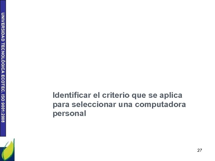 UNIVERSIDAD TECNOLÓGICA ECOTEC. ISO 9001: 2008 Identificar el criterio que se aplica para seleccionar