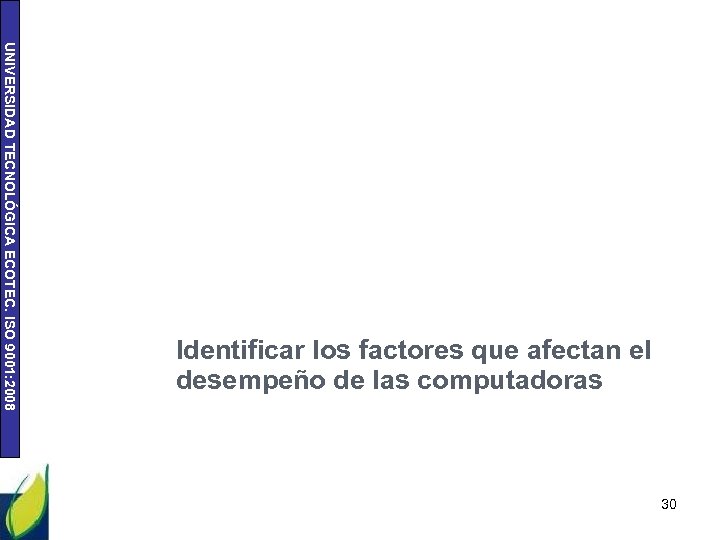 UNIVERSIDAD TECNOLÓGICA ECOTEC. ISO 9001: 2008 Identificar los factores que afectan el desempeño de