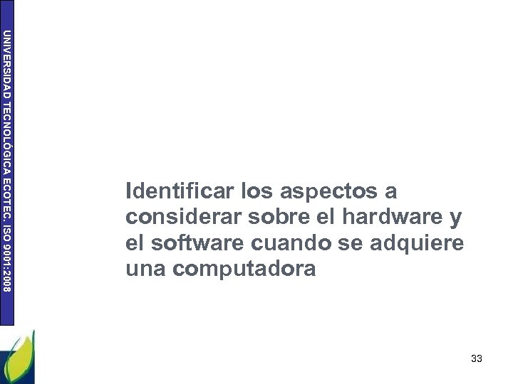UNIVERSIDAD TECNOLÓGICA ECOTEC. ISO 9001: 2008 Identificar los aspectos a considerar sobre el hardware