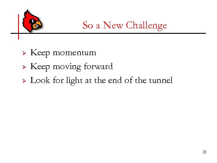 So a New Challenge Ø Ø Ø Keep momentum Keep moving forward Look for