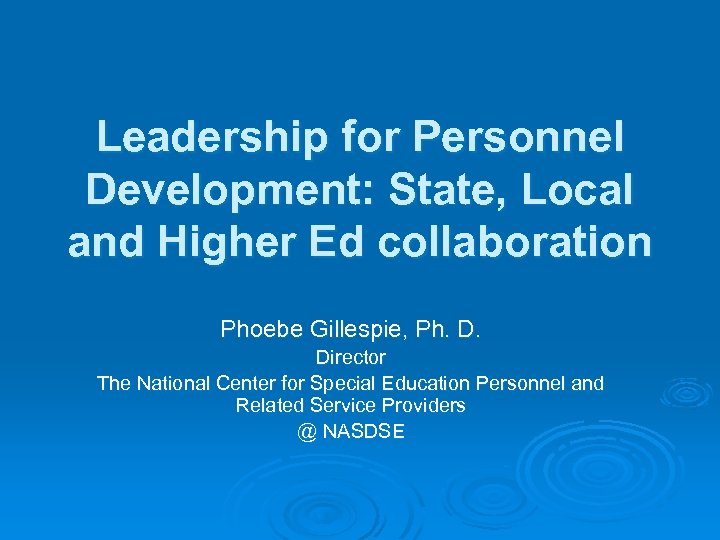 Leadership for Personnel Development: State, Local and Higher Ed collaboration Phoebe Gillespie, Ph. D.