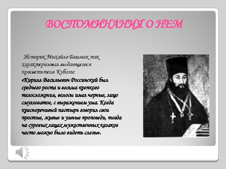 ВОСПОМИНАНИЯ О НЕМ Историк Михайло Башмак так характеризовал выдающегося просветителя Кубани: «Кирилл Васильевич Россинский