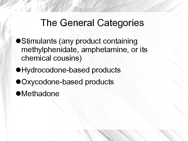 The General Categories Stimulants (any product containing methylphenidate, amphetamine, or its chemical cousins) Hydrocodone-based