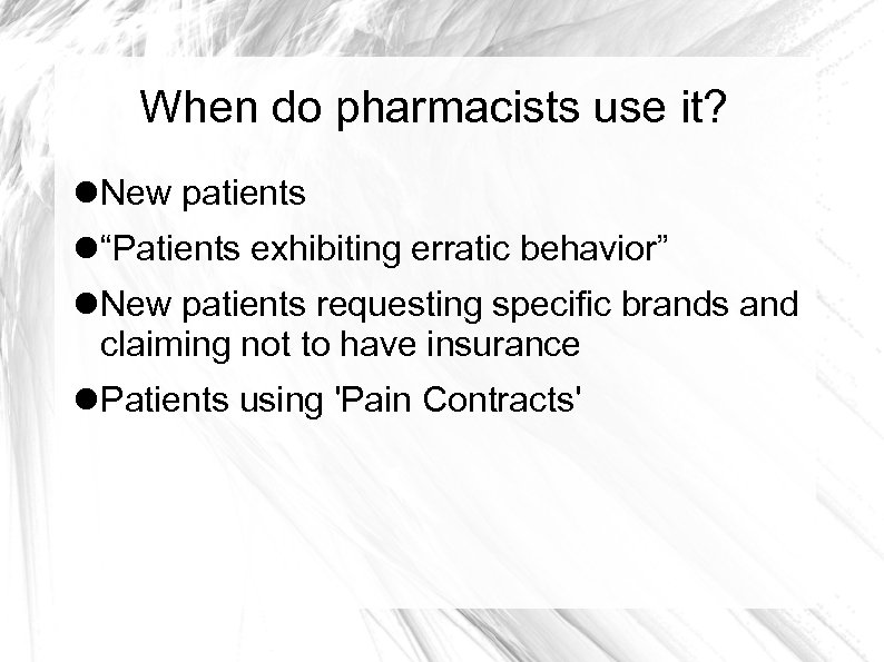 When do pharmacists use it? New patients “Patients exhibiting erratic behavior” New patients requesting