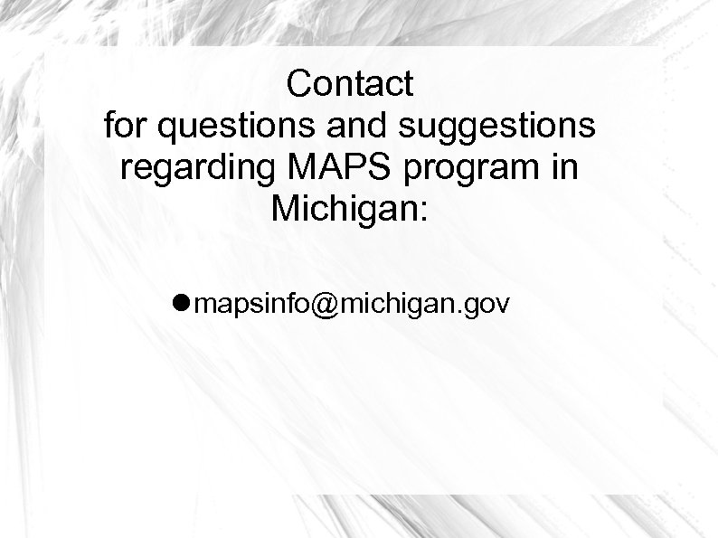 Contact for questions and suggestions regarding MAPS program in Michigan: mapsinfo@michigan. gov 