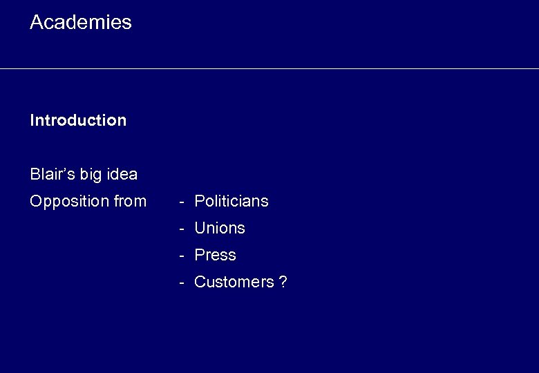 Academies Introduction Blair’s big idea Opposition from - Politicians - Unions - Press -