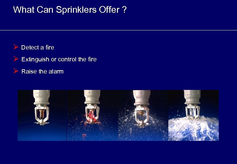What Can Sprinklers Offer ? Ø Detect a fire Ø Extinguish or control the