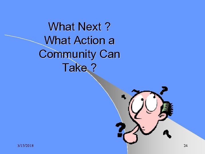 What Next ? What Action a Community Can Take ? 3/15/2018 24 