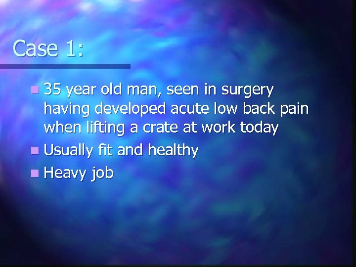 Case 1: n 35 year old man, seen in surgery having developed acute low