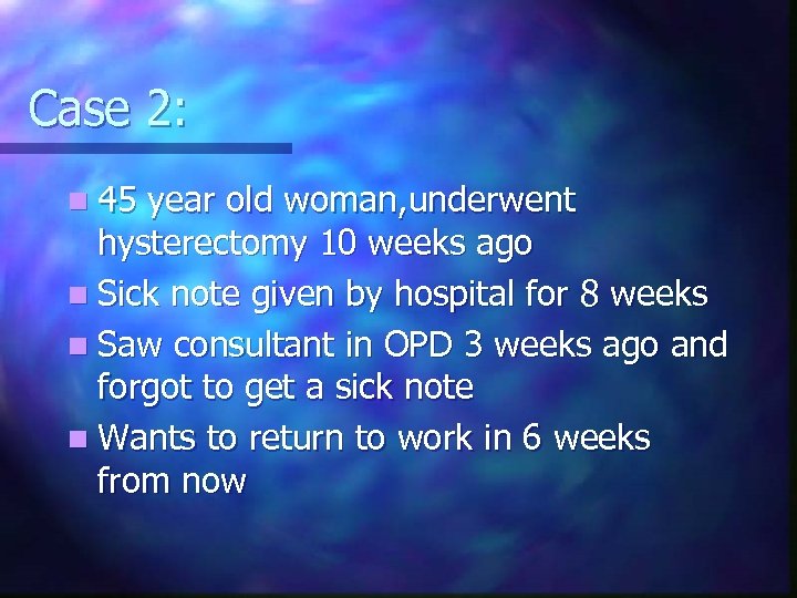 Case 2: n 45 year old woman, underwent hysterectomy 10 weeks ago n Sick