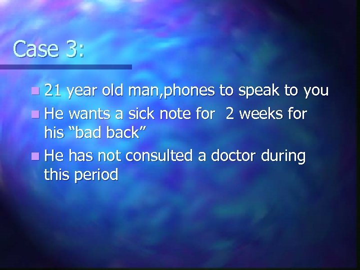 Case 3: n 21 year old man, phones to speak to you n He