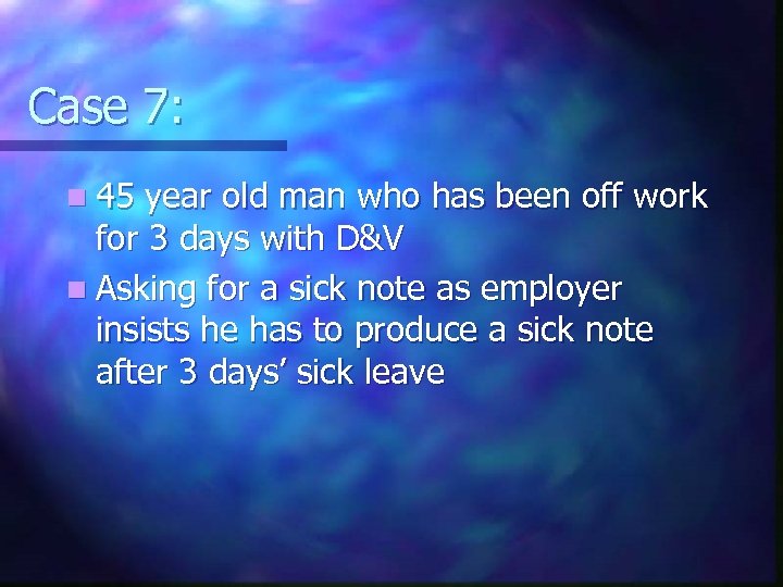 Case 7: n 45 year old man who has been off work for 3