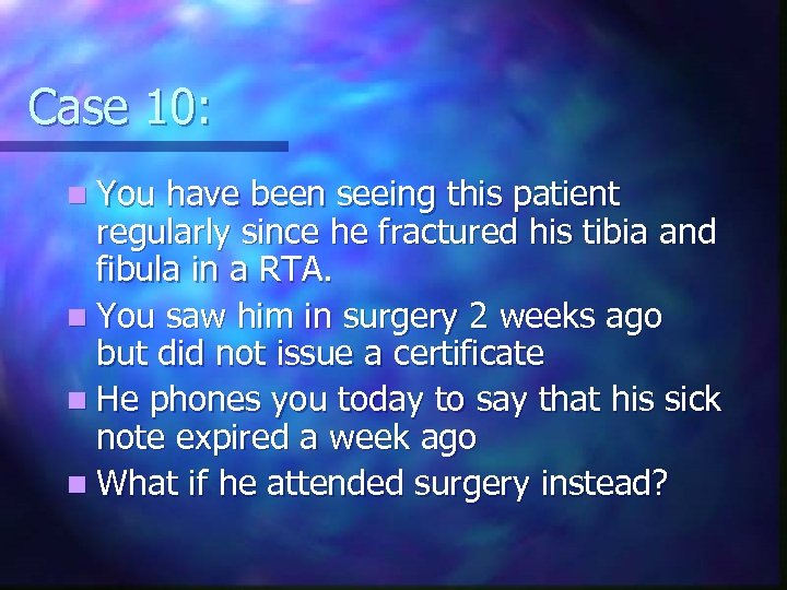 Case 10: n You have been seeing this patient regularly since he fractured his