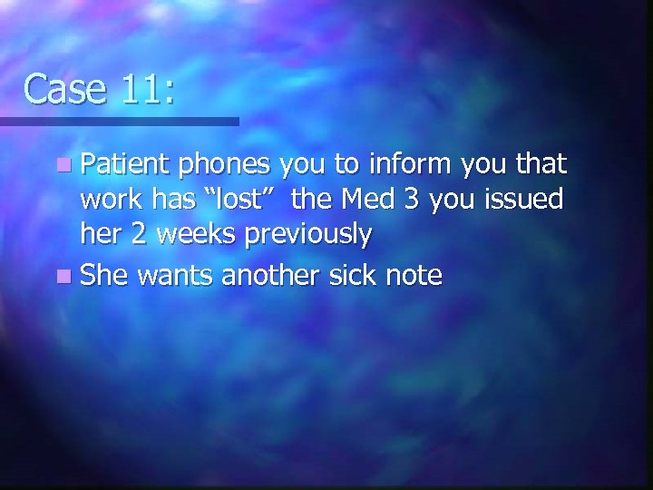 Case 11: n Patient phones you to inform you that work has “lost” the