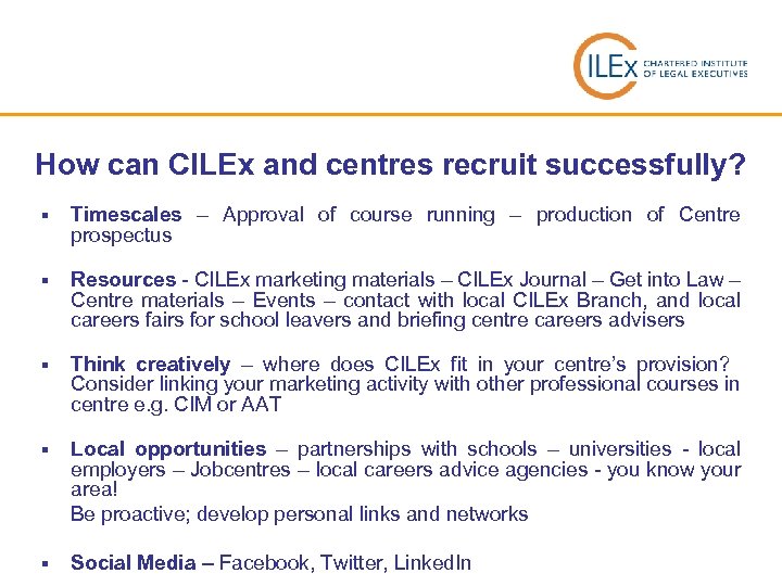 How can CILEx and centres recruit successfully? § Timescales – Approval of course running