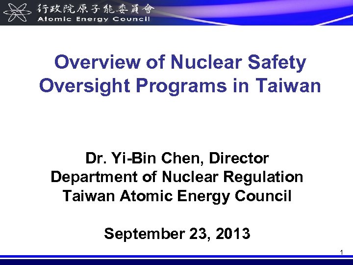 Overview of Nuclear Safety Oversight Programs in Taiwan Dr. Yi-Bin Chen, Director Department of