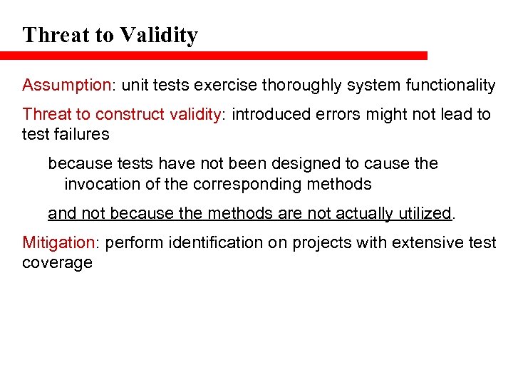 Threat to Validity Assumption: unit tests exercise thoroughly system functionality Threat to construct validity: