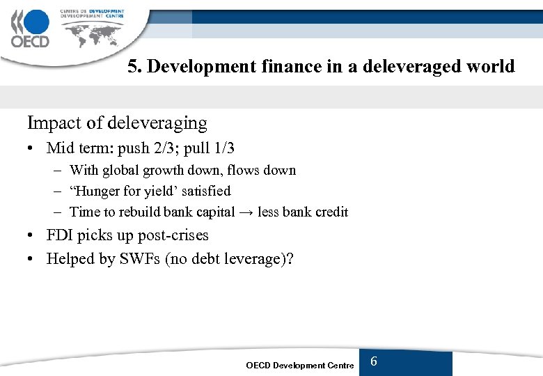 5. Development finance in a deleveraged world Impact of deleveraging • Mid term: push