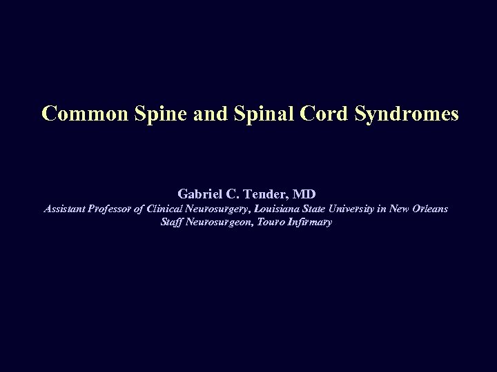 Common Spine and Spinal Cord Syndromes Gabriel C. Tender, MD Assistant Professor of Clinical