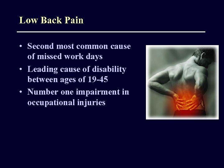 Low Back Pain • Second most common cause of missed work days • Leading