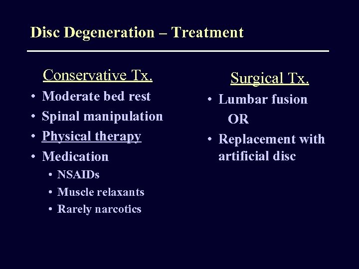 Disc Degeneration – Treatment Conservative Tx. • • Moderate bed rest Spinal manipulation Physical