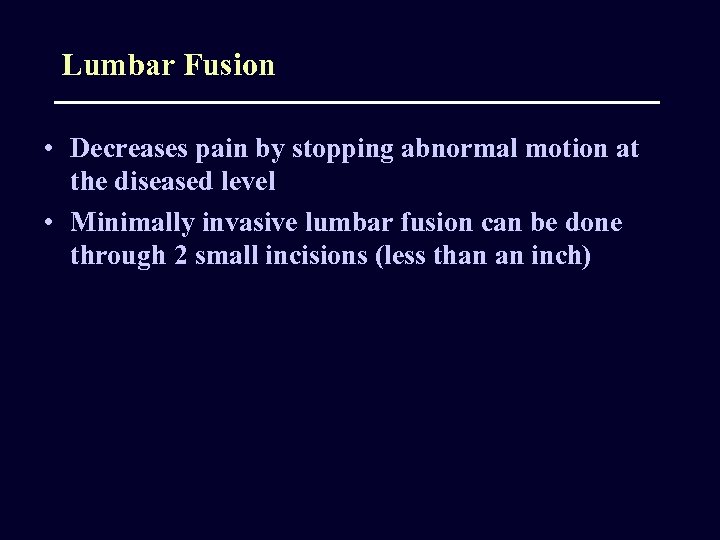 Lumbar Fusion • Decreases pain by stopping abnormal motion at the diseased level •