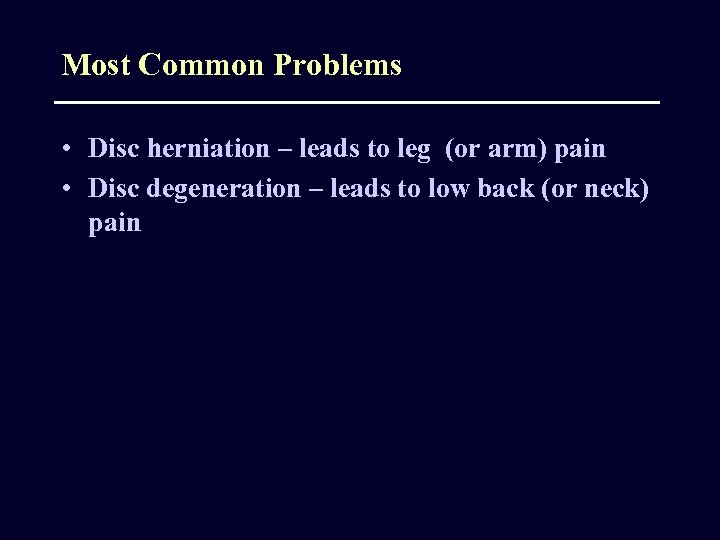 Most Common Problems • Disc herniation – leads to leg (or arm) pain •