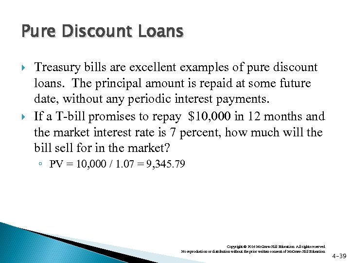 Pure Discount Loans Treasury bills are excellent examples of pure discount loans. The principal